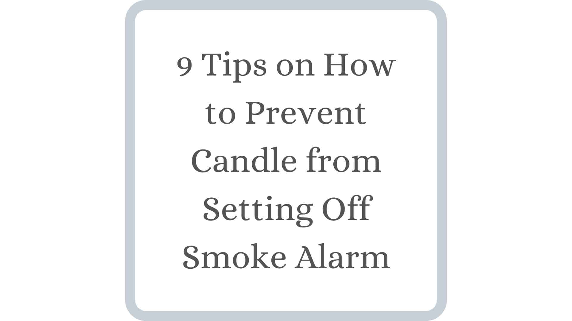 9 Tips on How to Prevent Candle from Setting Off Smoke Alarm B.L.O.A.T